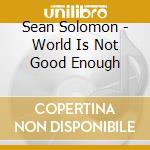 Sean Solomon - World Is Not Good Enough cd