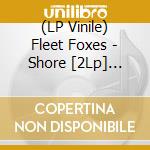 (LP Vinile) Fleet Foxes - Shore [2Lp] (Clear 150 Gram Vinyl, Poster, Indie-Retail Exclusive) lp vinile
