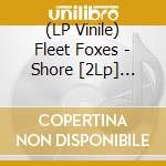 (LP Vinile) Fleet Foxes - Shore [2Lp] (Clear 150 Gram Vinyl, Poster, Indie-Retail Exclusive) vinile