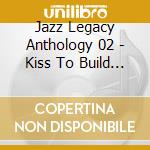 Jazz Legacy Anthology 02 - Kiss To Build Dream On cd musicale di Jazz Legacy Anthology 02