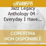 Jazz Legacy Anthology 04 - Everyday I Have The Blues cd musicale di Jazz Legacy Anthology 04