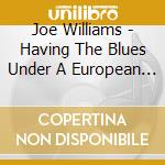Joe Williams - Having The Blues Under A European S cd
