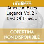 American Blues Legends Vol.2 - Best Of Blues Singers cd musicale di American Blues Legends Vol.2