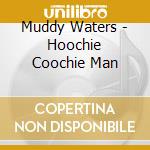 Muddy Waters - Hoochie Coochie Man cd