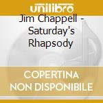 Jim Chappell - Saturday's Rhapsody cd musicale di Jim Chappell
