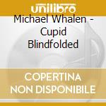 Michael Whalen - Cupid Blindfolded cd musicale