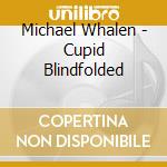 Michael Whalen - Cupid Blindfolded cd