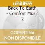 Back To Earth - Comfort Music 2 cd musicale di Back To Earth