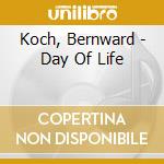 Koch, Bernward - Day Of Life cd musicale di Koch, Bernward