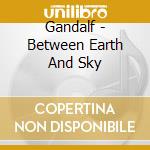 Gandalf - Between Earth And Sky cd musicale di Gandalf