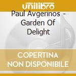 Paul Avgerinos - Garden Of Delight cd musicale di Paul Avgerinos