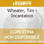 Wheater, Tim - Incantation cd musicale di WHEATER TIM