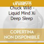 Chuck Wild - Liquid Mind Xi Deep Sleep cd
