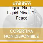 Liquid Mind - Liquid Mind 12: Peace cd musicale di Liquid Mind