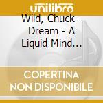 Wild, Chuck - Dream - A Liquid Mind Experience cd musicale di Mind Liquid