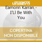 Eamonn Karran - I'Ll Be With You cd musicale