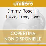 Jimmy Roselli - Love, Love, Love cd musicale di Jimmy Roselli