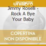 Jimmy Roselli - Rock A Bye Your Baby cd musicale di Jimmy Roselli