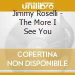 Jimmy Roselli - The More I See You cd musicale di Jimmy Roselli