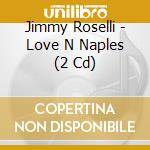 Jimmy Roselli - Love N Naples (2 Cd) cd