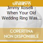 Jimmy Roselli - When Your Old Wedding Ring Was New cd