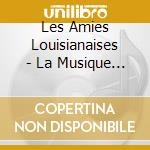 Les Amies Louisianaises - La Musique Unique Des cd