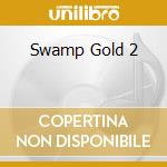 Swamp Gold 2 cd