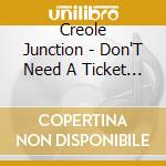 Creole Junction - Don'T Need A Ticket To Ride cd