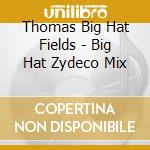 Thomas Big Hat Fields - Big Hat Zydeco Mix cd