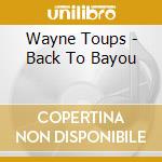 Wayne Toups - Back To Bayou cd