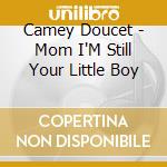 Camey Doucet - Mom I'M Still Your Little Boy cd