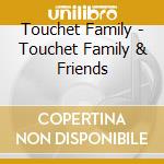 Touchet Family - Touchet Family & Friends cd
