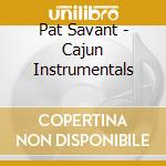 Pat Savant - Cajun Instrumentals cd musicale di Pat Savant