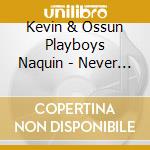 Kevin & Ossun Playboys Naquin - Never Satisfied: Jamais Satisfait