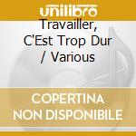 Travailler, C'Est Trop Dur / Various cd