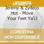 Jeremy & Zydeco Hot - Move Your Feet Ya'Ll cd