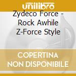Zydeco Force - Rock Awhile Z-Force Style cd musicale di Zydeco Force