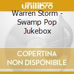 Warren Storm - Swamp Pop Jukebox cd musicale di Warren Storm