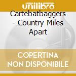Cartebatbaggers - Country Miles Apart cd