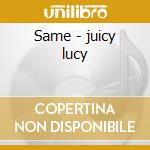 Same - juicy lucy cd musicale di Lucy Juicy