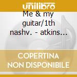 Me & my guitar/1th nashv. - atkins chet cd musicale di Chet Atkins