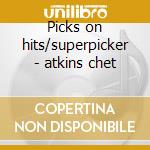 Picks on hits/superpicker - atkins chet cd musicale di Chet Atkins