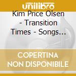 Kim Price Olsen - Transition Times - Songs For Movin' On cd