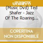 (Music Dvd) Ted Shafer - Jazz Of The Roaring Twenties cd musicale