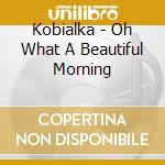 Kobialka - Oh What A Beautiful Morning cd
