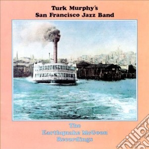 Turk Murphy's San Francisco Jazz Band - The Earthquake Mcgoon Sessions cd musicale di Turk Murphy