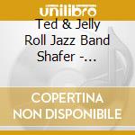 Ted & Jelly Roll Jazz Band Shafer - Toe-Tapping Dixieland Jazz cd
