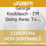 George Knoblauch - I'M Going Away To Wear You Off My Mind cd
