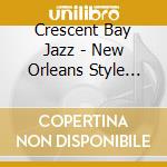 Crescent Bay Jazz - New Orleans Style Jazz cd musicale di Crescent Bay Jazz