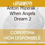 Anton Mizerak - When Angels Dream 2 cd